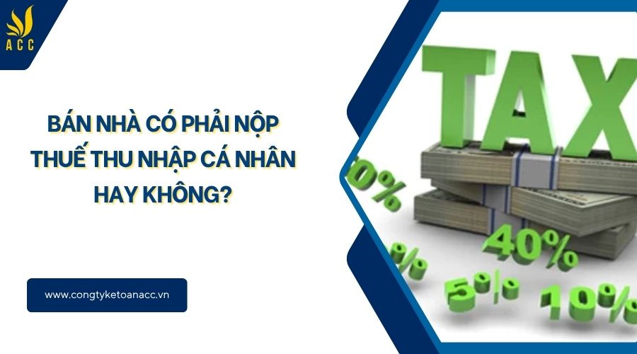 Bán nhà có phải nộp thuế thu nhập cá nhân hay không?