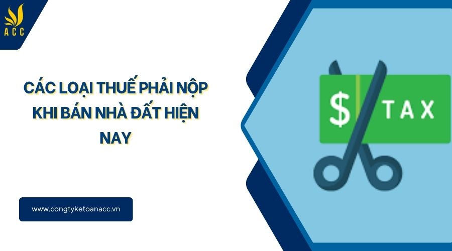Các loại thuế phải nộp khi bán nhà đất hiện nay