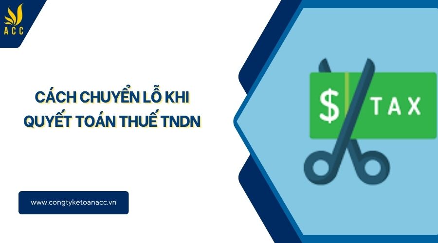 Cách chuyển lỗ khi quyết toán thuế TNDN