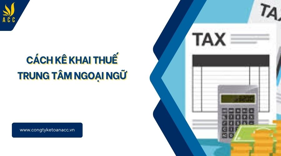 Cách kê khai thuế trung tâm ngoại ngữ