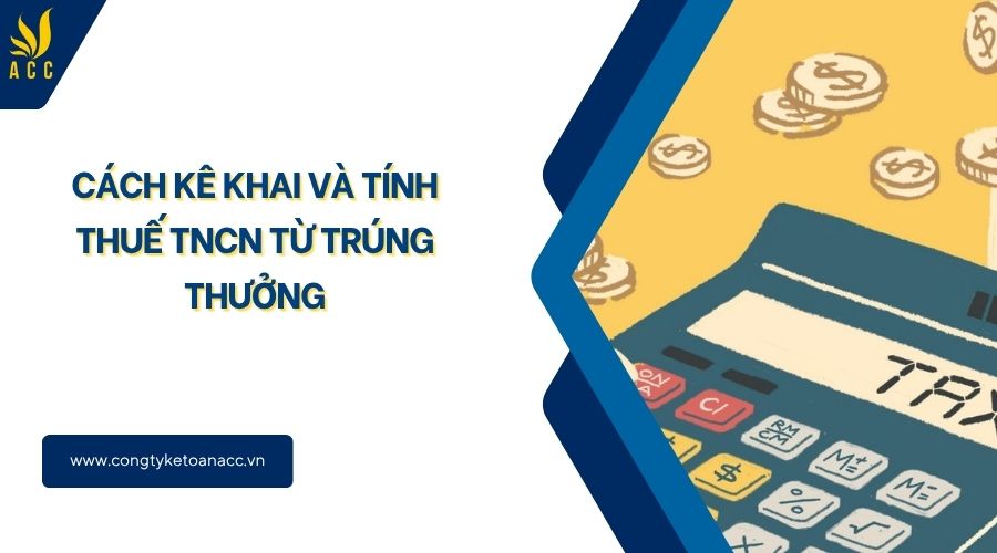 Cách kê khai và tính thuế TNCN từ trúng thưởng