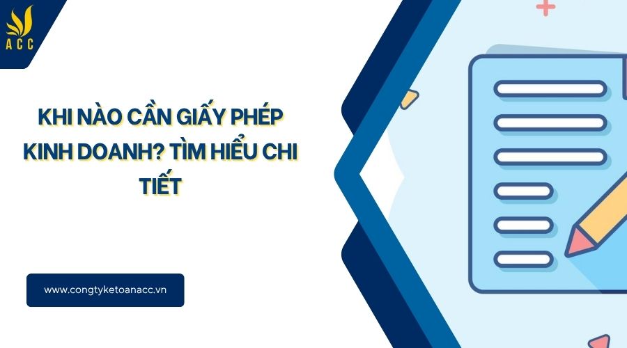 Khi nào cần giấy phép kinh doanh? Tìm hiểu chi tiết