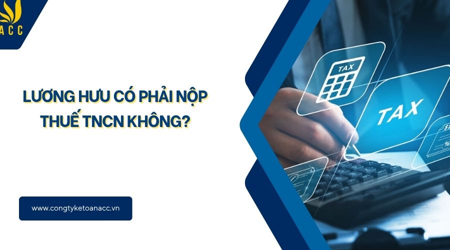 Lương hưu có phải nộp thuế TNCN không?