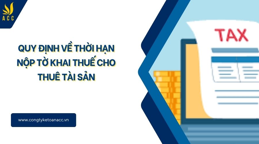 Quy định về thời hạn nộp tờ khai thuế cho thuê tài sản
