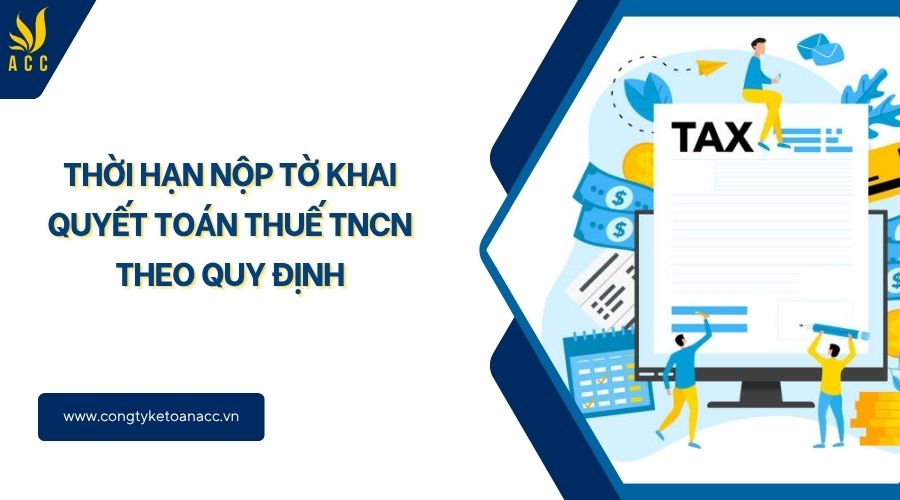 Thời hạn nộp tờ khai quyết toán thuế TNCN theo quy định