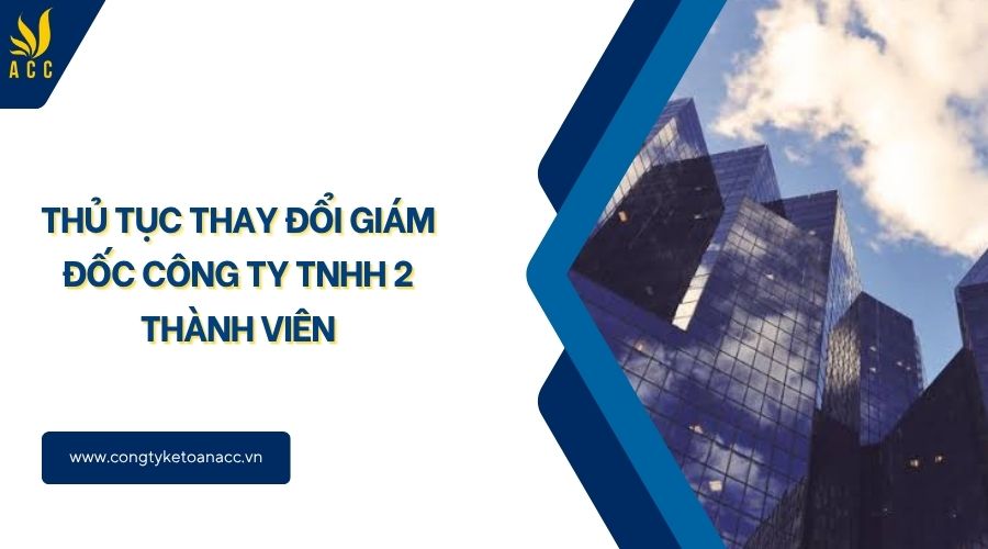 Thủ tục thay đổi giám đốc công ty TNHH 2 thành viên