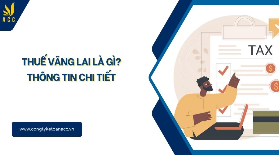 Thuế vãng lai là gì? Thông tin chi tiết