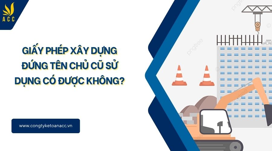 Giấy phép xây dựng đứng tên chủ cũ sử dụng có được không?