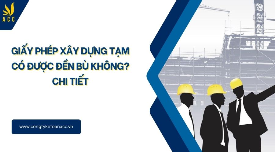 Giấy phép xây dựng tạm có được đền bù không? Chi tiết