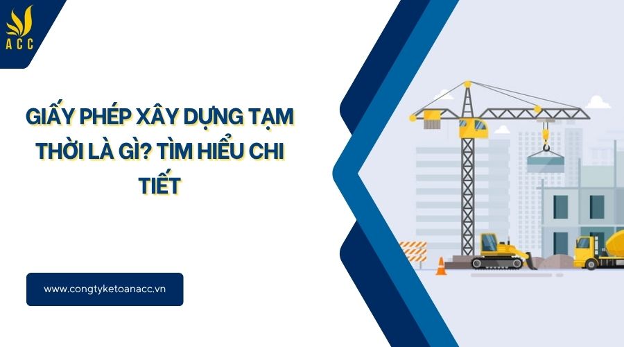 Giấy phép xây dựng tạm thời là gì? Tìm hiểu chi tiết