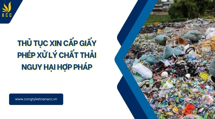 Thủ tục xin cấp giấy phép xử lý chất thải nguy hại hợp pháp