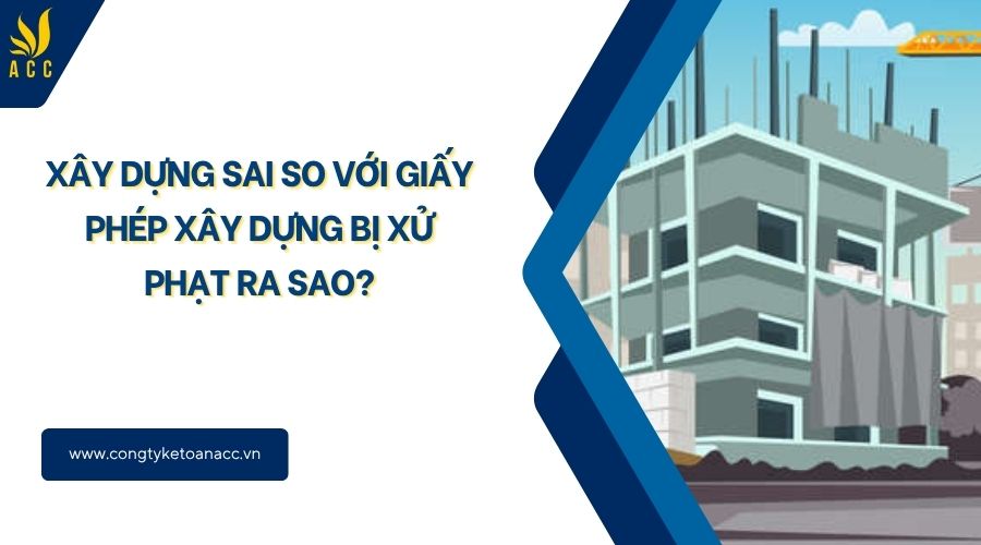 Xây dựng sai so với giấy phép xây dựng bị xử phạt ra sao?